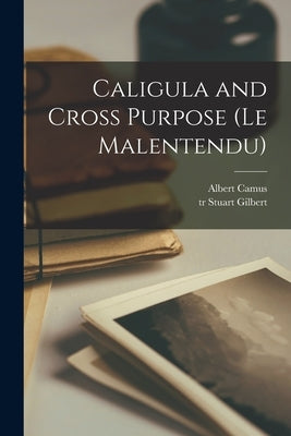 Caligula and Cross Purpose (Le Malentendu) by Camus, Albert 1913-1960