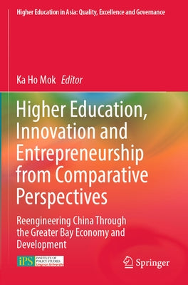 Higher Education, Innovation and Entrepreneurship from Comparative Perspectives: Reengineering China Through the Greater Bay Economy and Development by Mok, Ka Ho