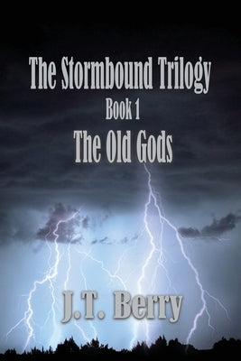 The Stormbound Trilogy: Book 1: The Old Gods by Berry, J. T.