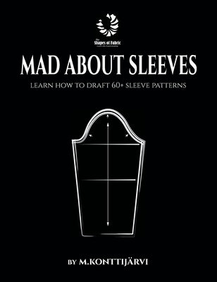 Mad about Sleeves: Learn how to draft 60+ sleeve patterns by Konttijärvi, Minna