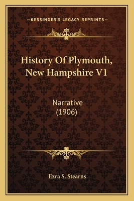 History Of Plymouth, New Hampshire V1: Narrative (1906) by Stearns, Ezra S.