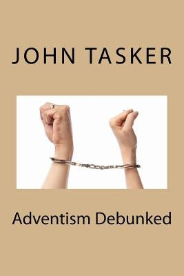 Adventism Debunked by Tasker, John