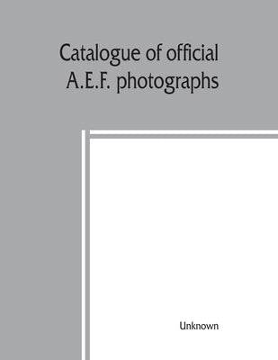 Catalogue of official A.E.F. photographs by Unknown