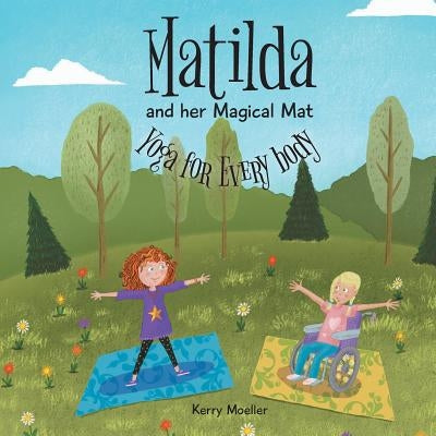 Matilda and her Magical Mat: Yoga for Every body by Moeller, Kerry