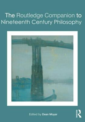 The Routledge Companion to Nineteenth Century Philosophy by Moyar, Dean