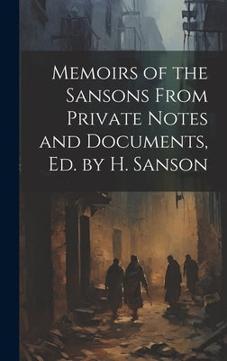 Memoirs of the Sansons From Private Notes and Documents, Ed. by H. Sanson by Anonymous