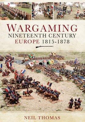 Wargaming Nineteenth Century Europe 1815-1878 by Thomas, Neil