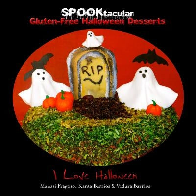 SPOOKtacular Gluten-Free Halloween Desserts: A cookbook of delicious, wheat-free, dairy free, all natural organic recipes that will dazzle your guests by Fragoso, Manasi