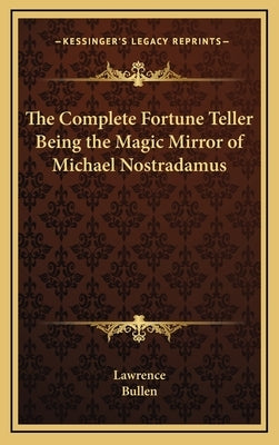 The Complete Fortune Teller Being the Magic Mirror of Michael Nostradamus by Lawrence