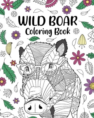 Wild Boar Coloring Book: Zentangle Animal, Floral and Mandala Style, Pages for Wild Animals Lovers by Paperland