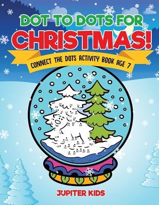 Dot to Dots for Christmas! Connect the Dots Activity Book Age 7 by Jupiter Kids