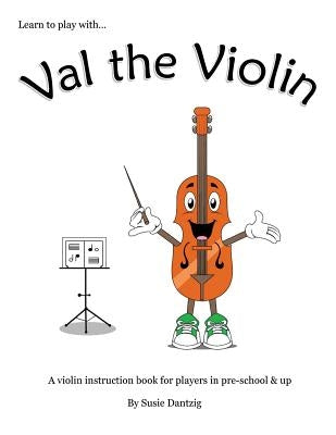 Val the Violin: A Violin Instruction Book for Players in Pre-School & Up by Dantzig, Susie