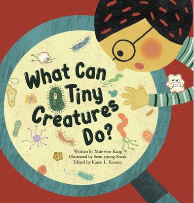 What Can Tiny Creatures Do?: Microorganisms by Kang, Min-Woo