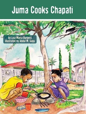 Juma Cooks Chapati: The Tanzania Juma Stories by Burgess, Lisa Maria