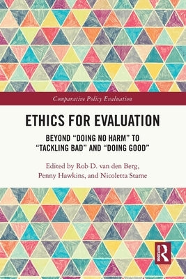 Ethics for Evaluation: Beyond "doing no harm" to "tackling bad" and "doing good" by Van Den Berg, Rob D.