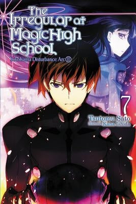 The Irregular at Magic High School, Vol. 7 (Light Novel): Yokohama Disturbance Arc, Part II by Sato, Tsutomu