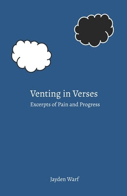 Venting in Verses: Excerpts of Pain and Progress by Warf, Jayden