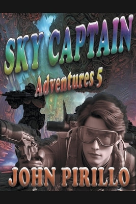 Sky Captain Adventures 5 by Pirillo, John