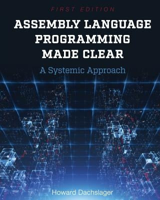 Assembly Language Programming Made Clear: A Systemic Approach by Dachslager, Howard