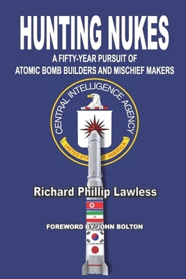 Hunting Nukes: A Fifty-Year Pursuit of Atomic Bomb Builders and Mischief Makers by Lawless, Richard Phillip