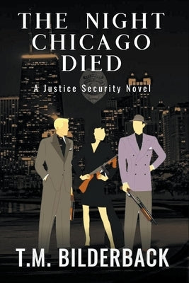 The Night Chicago Died - A Justice Security Novel by Bilderback, T. M.