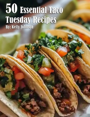 50 Essential Taco Tuesday Recipes by Johnson, Kelly