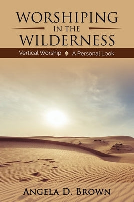 Worshiping in the Wilderness by Brown, Angela D.