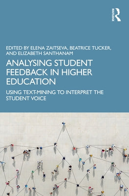 Analysing Student Feedback in Higher Education: Using Text-Mining to Interpret the Student Voice by Zaitseva, Elena