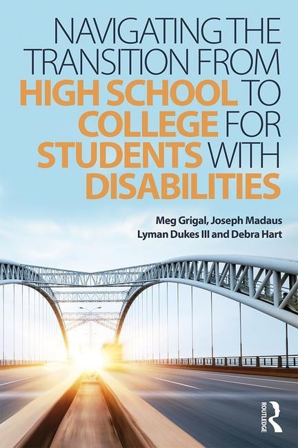 Navigating the Transition from High School to College for Students with Disabilities by Grigal, Meg