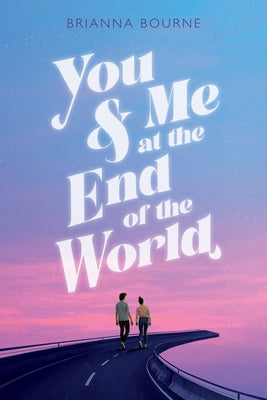 You & Me at the End of the World by Bourne, Brianna