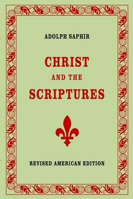 Adolph Saphir, CHRIST AND THE SCRIPTURES by Saphir, Adolph