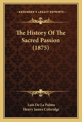 The History Of The Sacred Passion (1875) by De La Palma, Luis