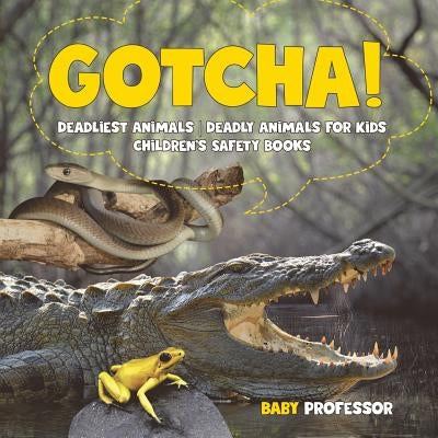 Gotcha! Deadliest Animals Deadly Animals for Kids Children's Safety Books by Baby Professor