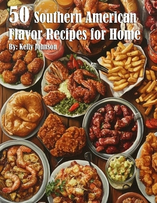 50 South American Flavor Recipes for Home by Johnson, Kelly