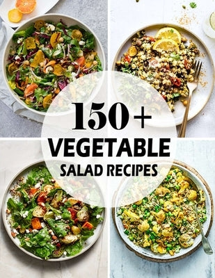 150+ Vegetable Salad Recipes: Best Vegetable Salad Cookbook Ever For Beginners by Hoang, Nguyen Vuong