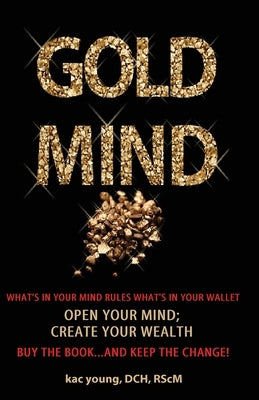 Gold Mind,: Open Your Mind; Create Your Wealth by Young Phd, Kac