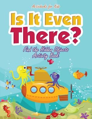 Is It Even There? Find the Hidden Objects Activity Book by For Kids, Activibooks