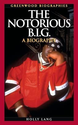 The Notorious B.I.G.: A Biography by Lang, Holly