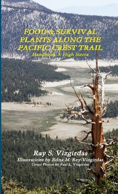 FOOD & SURVIVAL PLANTS ALONG THE PACIFIC CREST TRAIL Handbook 3: High Sierra by Vizgirdas, Ray