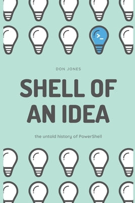 Shell of an Idea: The Untold History of PowerShell by Jones, Don