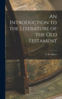 An Introduction to the Literature of the Old Testament by S. R. (Samuel Rolles), Driver