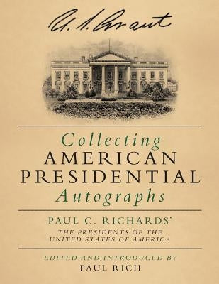 Collecting American Presidential Autographs: Paul C. Richards' The Presidents of the United States of America by Rich, Paul