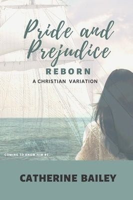 Pride and Prejudice Reborn: A Christian Variation by Bailey, Catherine