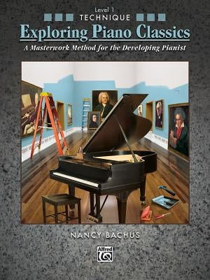 Exploring Piano Classics Technique, Level 1: A Masterwork Method for the Developing Pianist by Bachus, Nancy