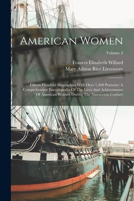 American Women: Fifteen Hundred Biographies With Over 1,400 Portraits: A Comprehensive Encyclopedia Of The Lives And Achievements Of A by Willard, Frances Elizabeth