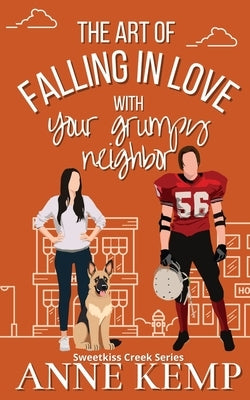 The Art of Falling in Love with Your Grumpy Neighbor: A small town rom com by Kemp, Anne