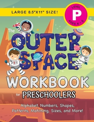 The Outer Space Workbook for Preschoolers: (Ages 4-5) Alphabet, Numbers, Shapes, Patterns, Matching, Sizes, and More! (Large 8.5x11 Size) by Dick, Lauren