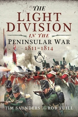 The Light Division in the Peninsular War, 1811-1814 by Saunders, Tim