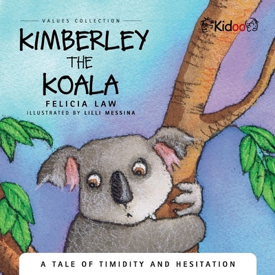 Kimberley The Koala: A Tale of timidity and hesitation by Law, Felicia