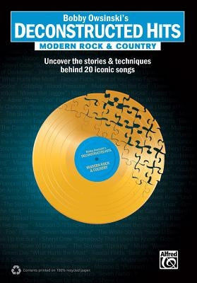 Bobby Owsinski's Deconstructed Hits -- Modern Rock & Country: Uncover the Stories & Techniques Behind 20 Iconic Songs by Owsinski, Bobby